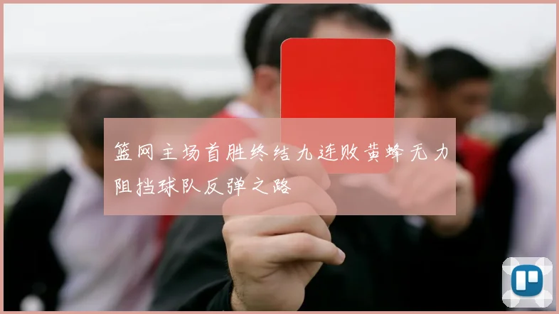 篮网主场首胜终结九连败黄蜂无力阻挡球队反弹之路